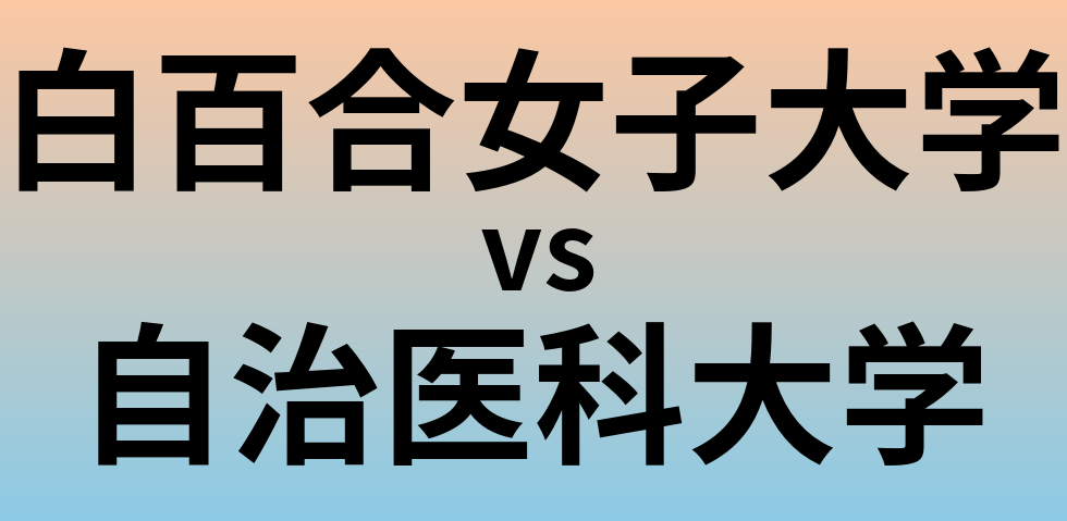 白百合女子大学と自治医科大学 のどちらが良い大学?