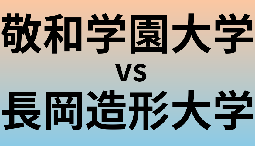 敬和学園大学と長岡造形大学 のどちらが良い大学?