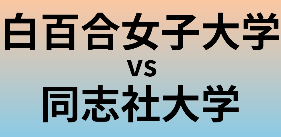 白百合女子大学と同志社大学 のどちらが良い大学?