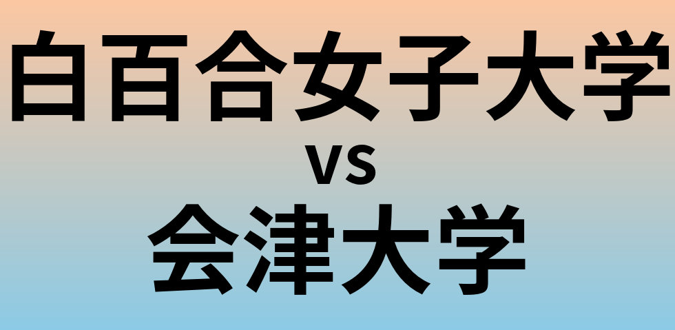 白百合女子大学と会津大学 のどちらが良い大学?
