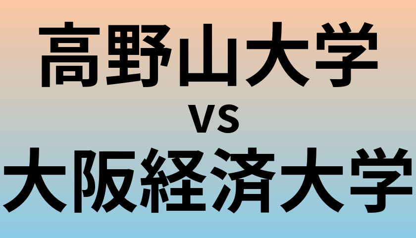 高野山大学と大阪経済大学 のどちらが良い大学?