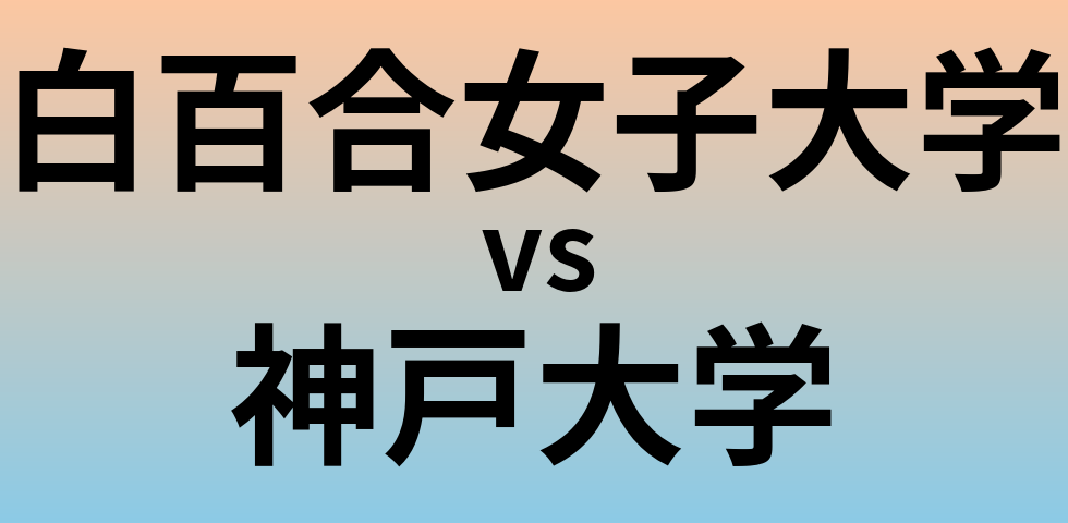 白百合女子大学と神戸大学 のどちらが良い大学?