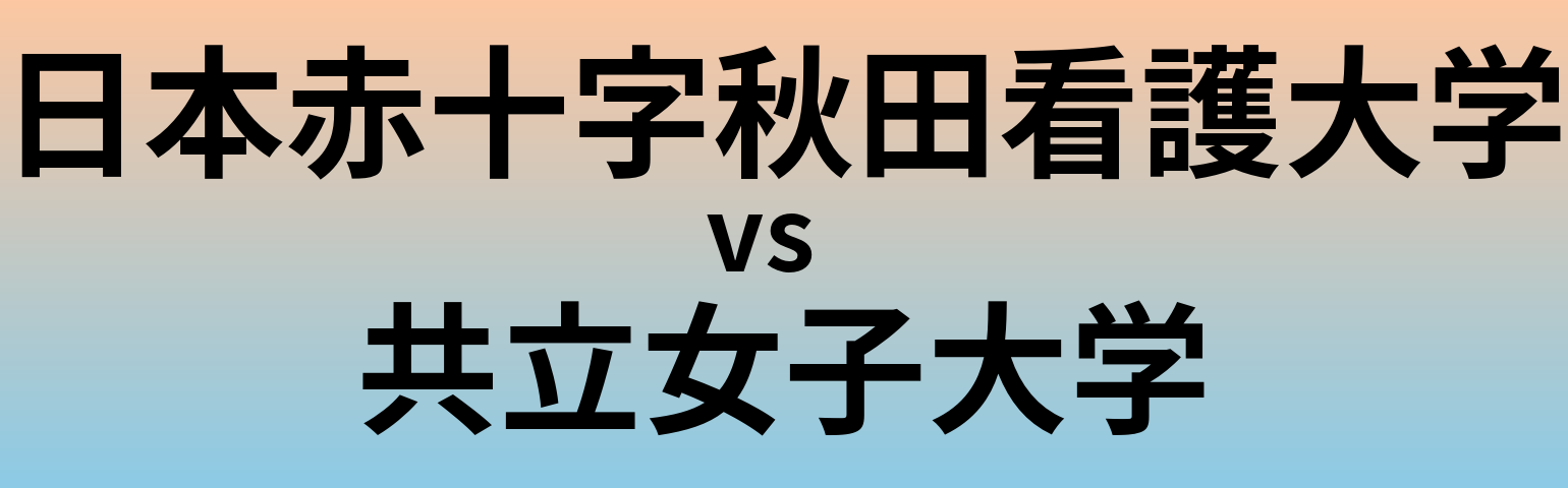 日本赤十字秋田看護大学と共立女子大学 のどちらが良い大学?