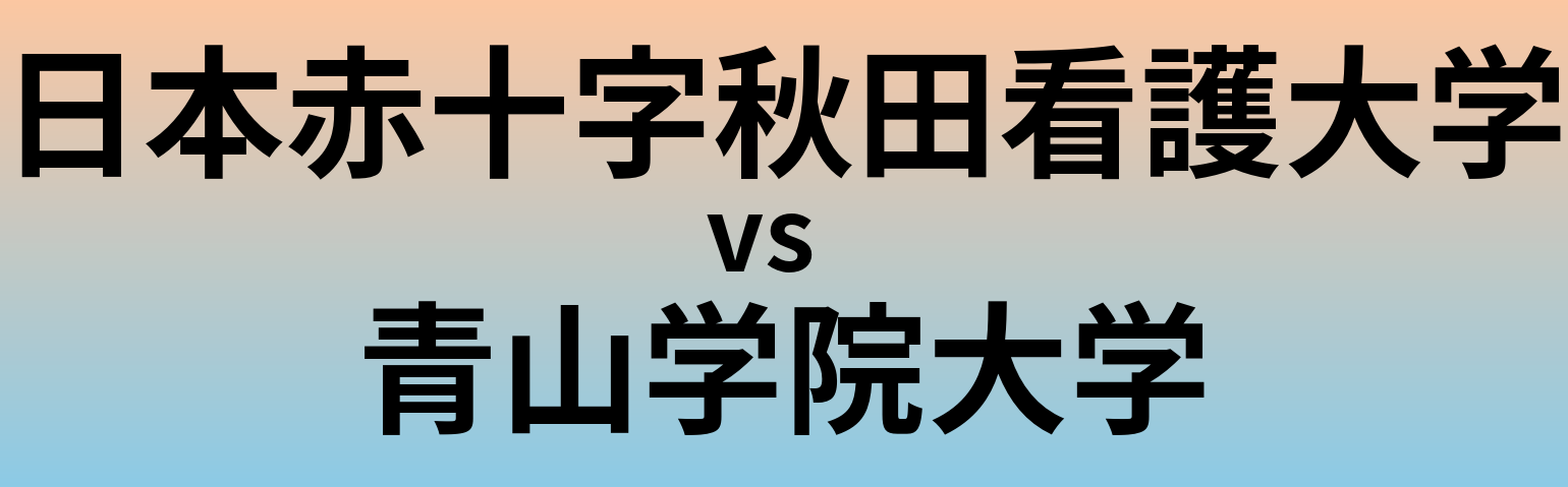 日本赤十字秋田看護大学と青山学院大学 のどちらが良い大学?