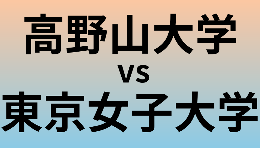 高野山大学と東京女子大学 のどちらが良い大学?