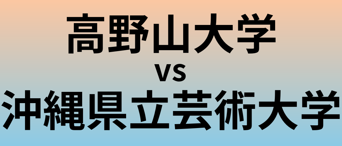 高野山大学と沖縄県立芸術大学 のどちらが良い大学?