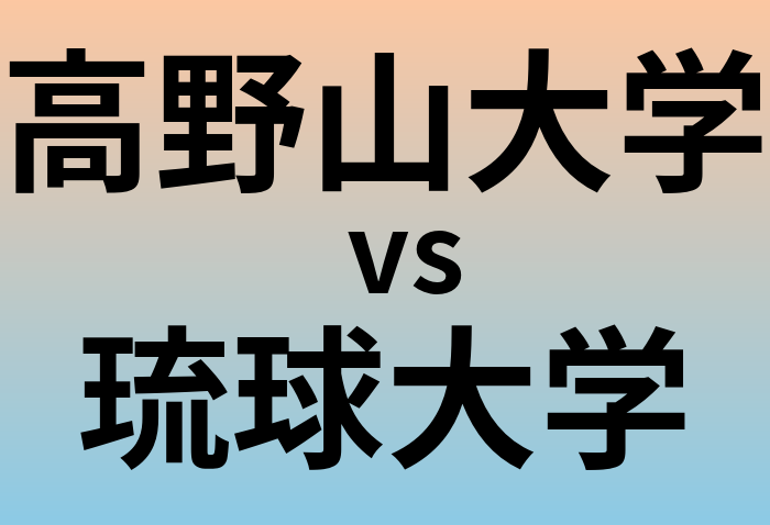 高野山大学と琉球大学 のどちらが良い大学?