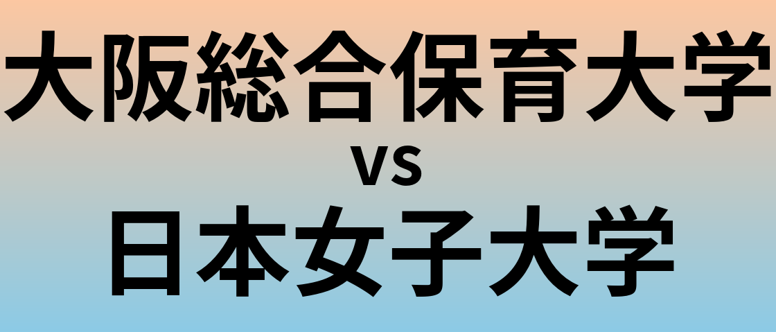 大阪総合保育大学と日本女子大学 のどちらが良い大学?