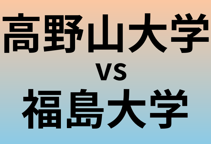 高野山大学と福島大学 のどちらが良い大学?
