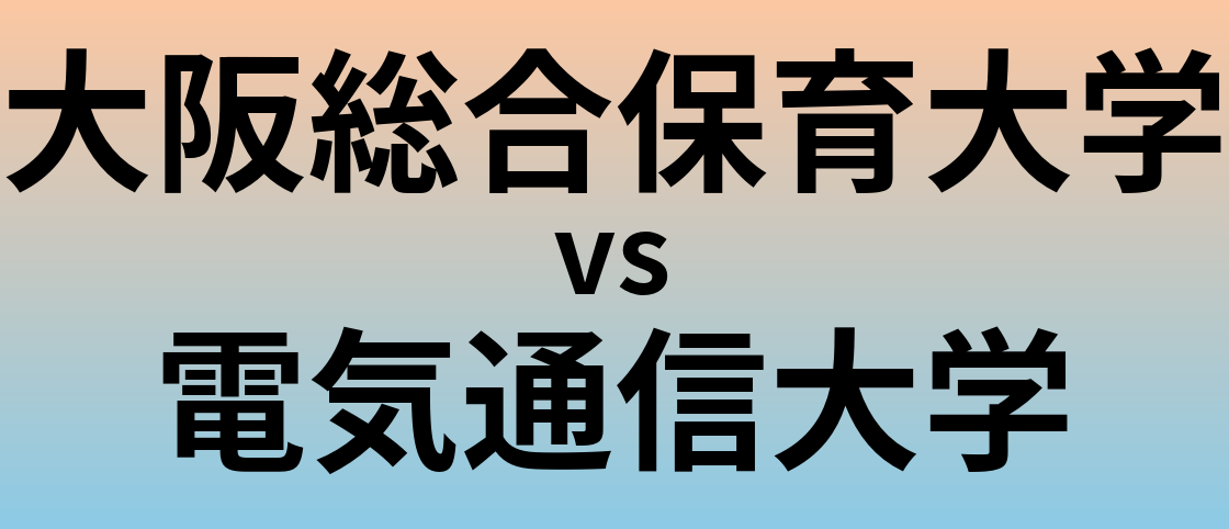 大阪総合保育大学と電気通信大学 のどちらが良い大学?