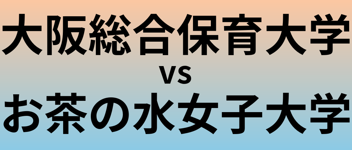 大阪総合保育大学とお茶の水女子大学 のどちらが良い大学?