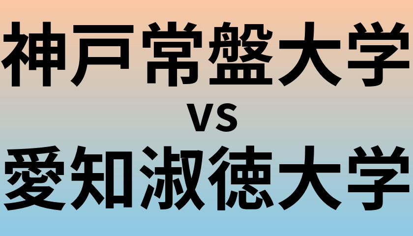 神戸常盤大学と愛知淑徳大学 のどちらが良い大学?