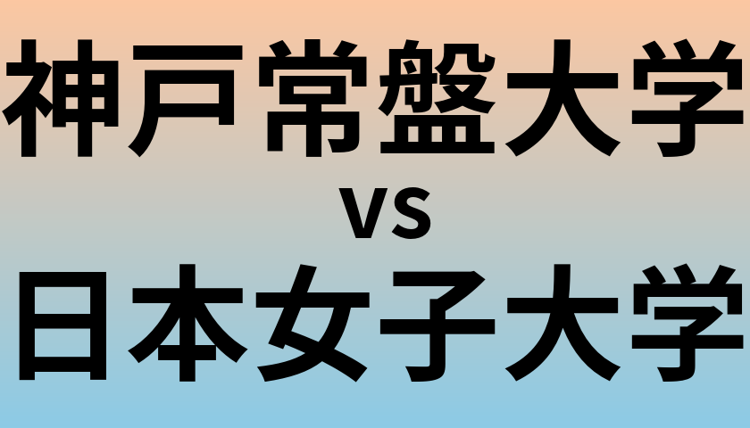 神戸常盤大学と日本女子大学 のどちらが良い大学?