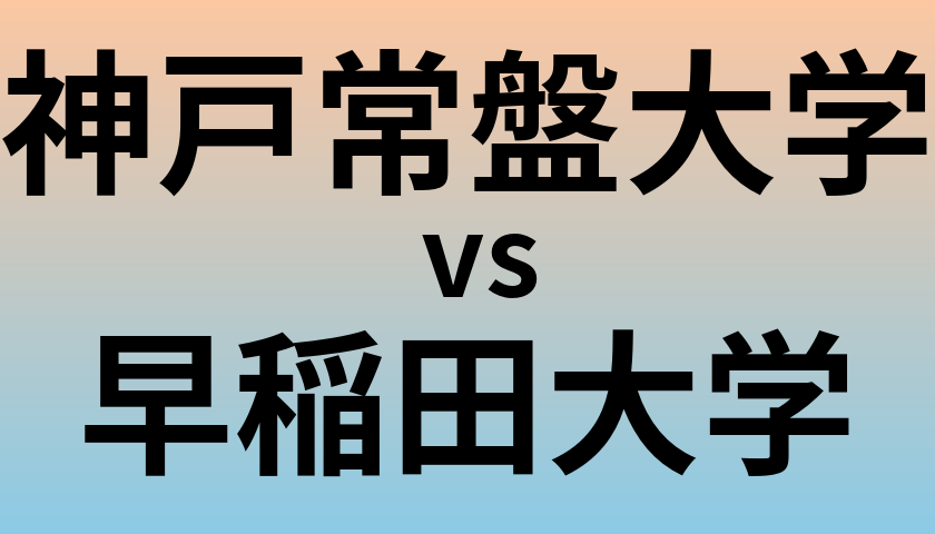 神戸常盤大学と早稲田大学 のどちらが良い大学?