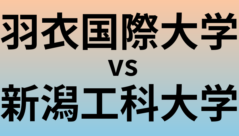 羽衣国際大学と新潟工科大学 のどちらが良い大学?