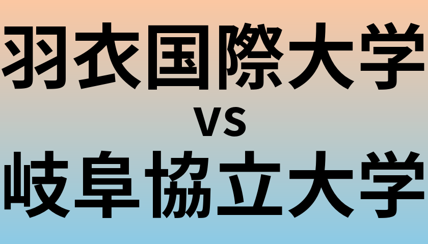 羽衣国際大学と岐阜協立大学 のどちらが良い大学?