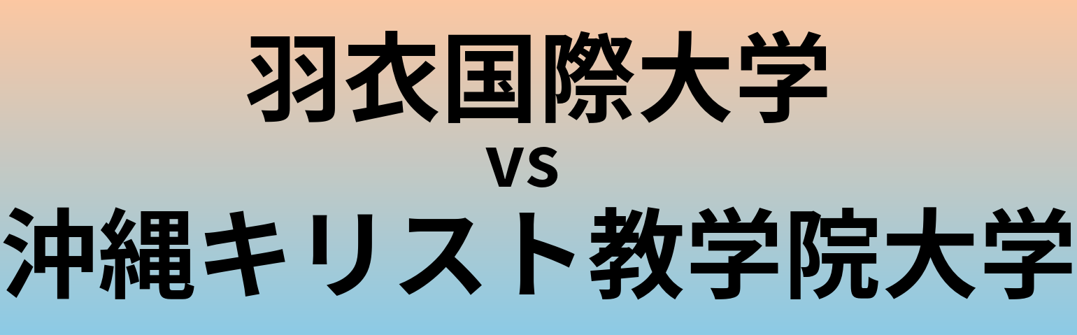 羽衣国際大学と沖縄キリスト教学院大学 のどちらが良い大学?