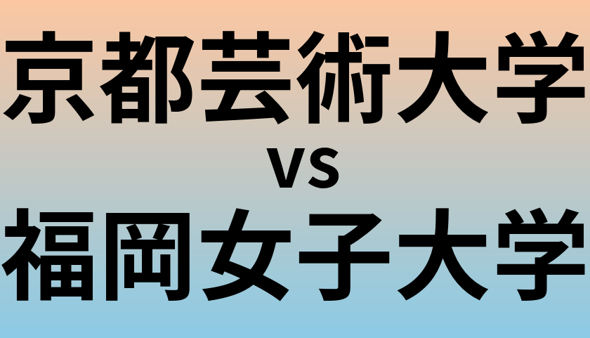 京都芸術大学と福岡女子大学 のどちらが良い大学?