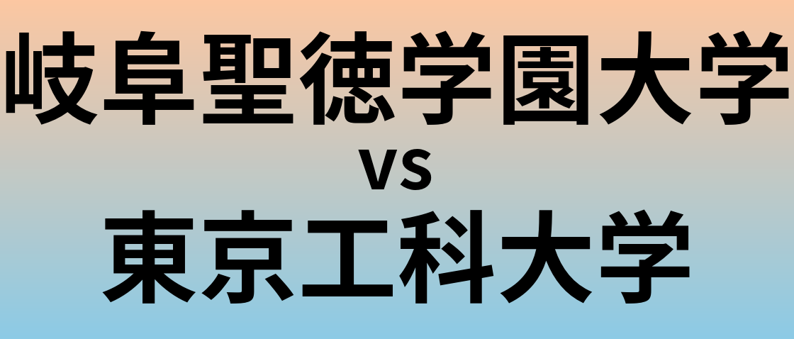 岐阜聖徳学園大学と東京工科大学 のどちらが良い大学?