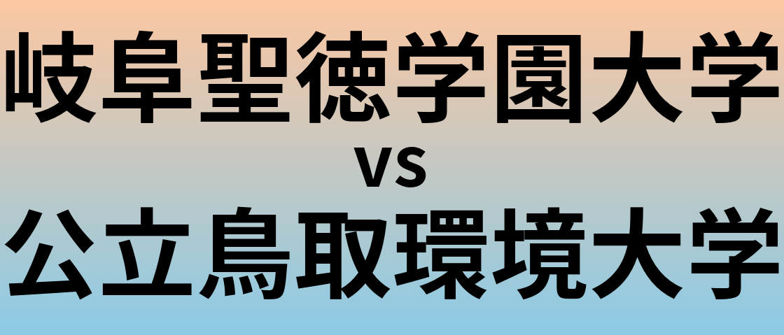 岐阜聖徳学園大学と公立鳥取環境大学 のどちらが良い大学?