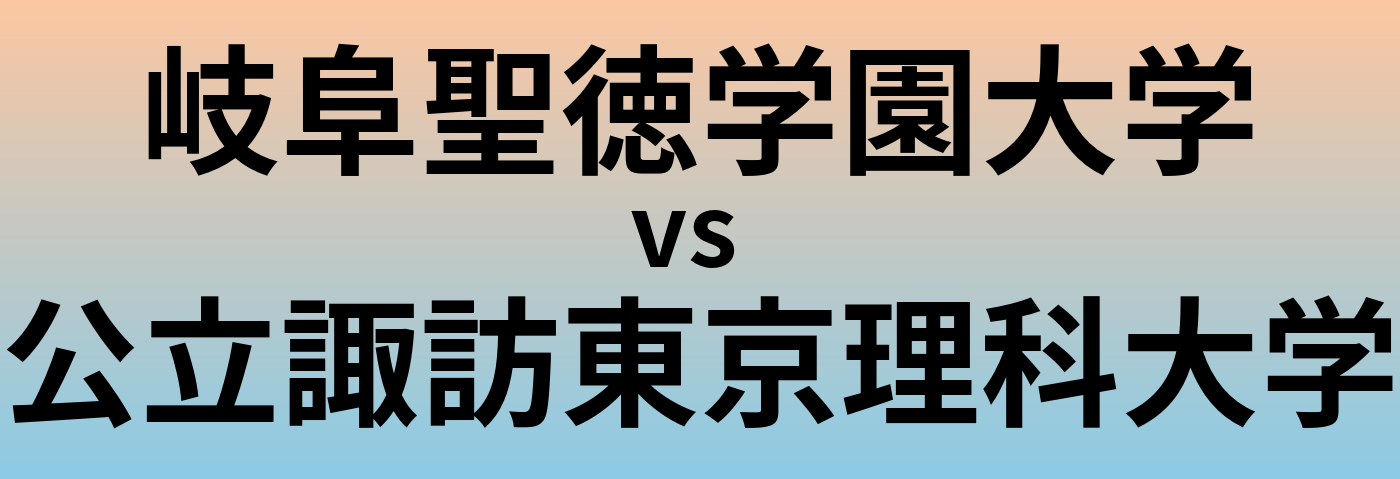 岐阜聖徳学園大学と公立諏訪東京理科大学 のどちらが良い大学?