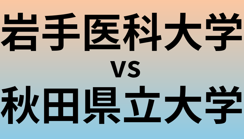 岩手医科大学と秋田県立大学 のどちらが良い大学?