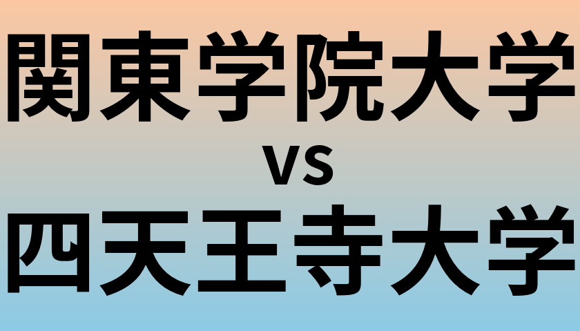 関東学院大学と四天王寺大学 のどちらが良い大学?