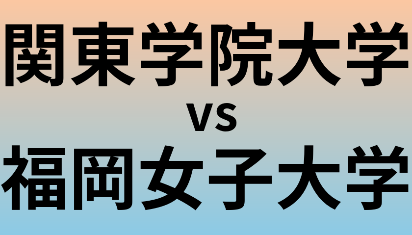 関東学院大学と福岡女子大学 のどちらが良い大学?