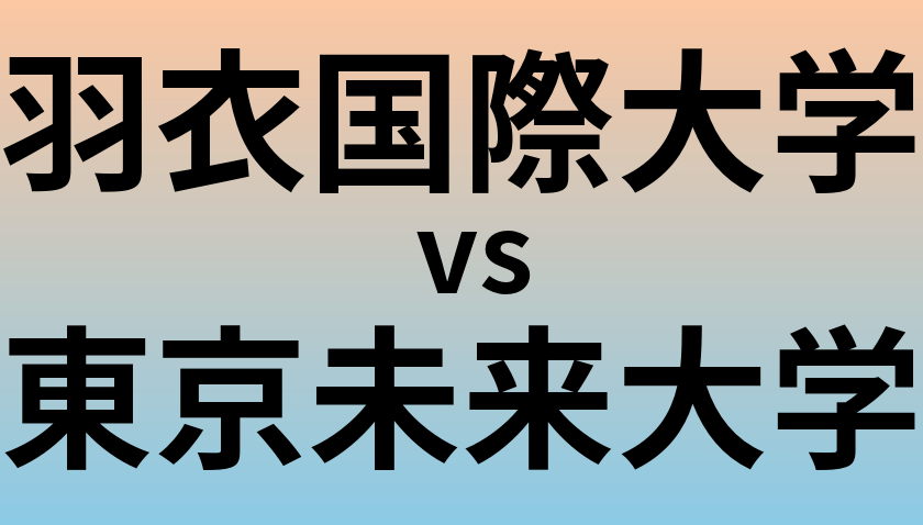 羽衣国際大学と東京未来大学 のどちらが良い大学?