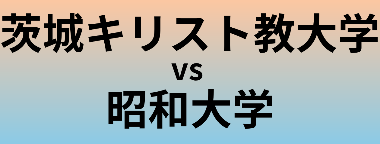茨城キリスト教大学と昭和大学 のどちらが良い大学?