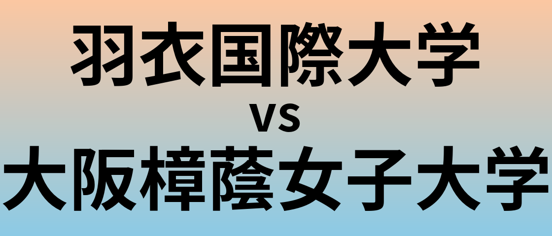 羽衣国際大学と大阪樟蔭女子大学 のどちらが良い大学?