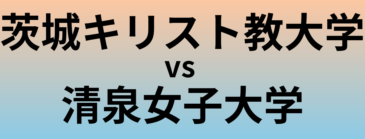 茨城キリスト教大学と清泉女子大学 のどちらが良い大学?