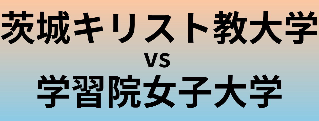 茨城キリスト教大学と学習院女子大学 のどちらが良い大学?