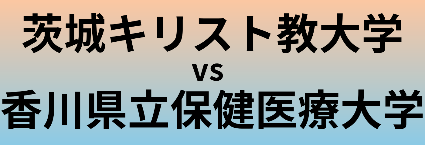 茨城キリスト教大学と香川県立保健医療大学 のどちらが良い大学?