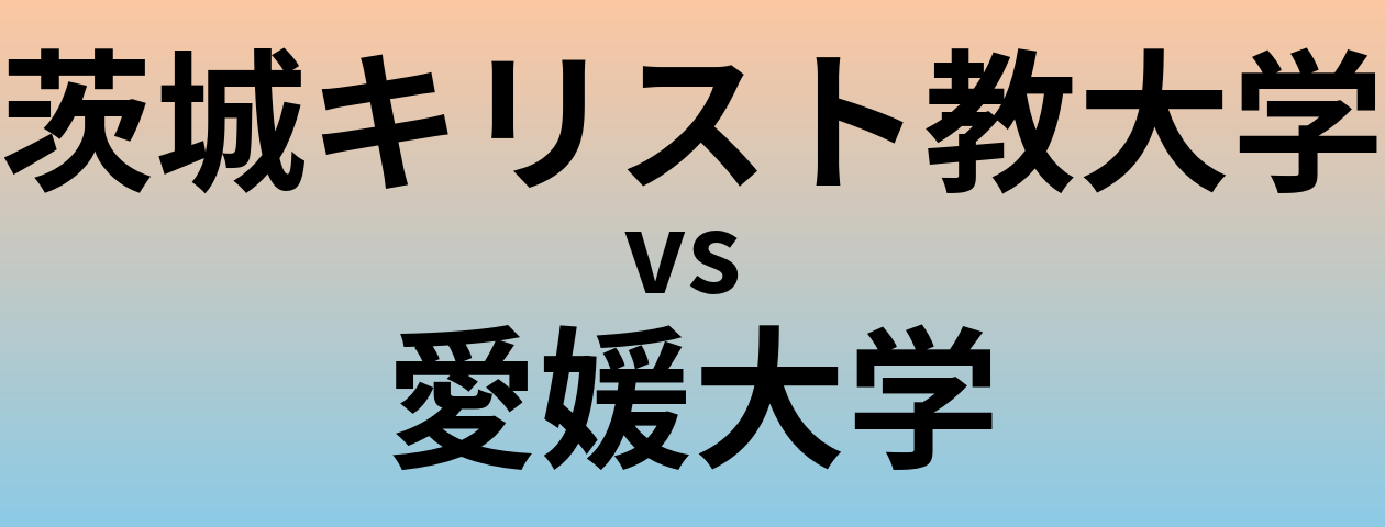 茨城キリスト教大学と愛媛大学 のどちらが良い大学?