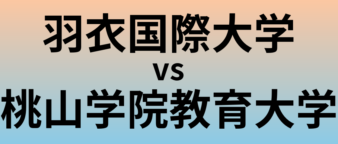 羽衣国際大学と桃山学院教育大学 のどちらが良い大学?