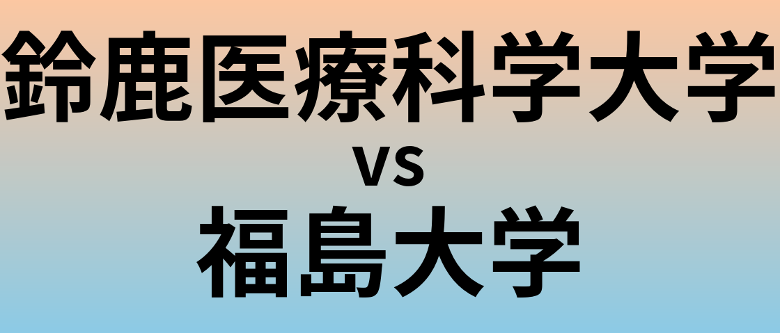 鈴鹿医療科学大学と福島大学 のどちらが良い大学?