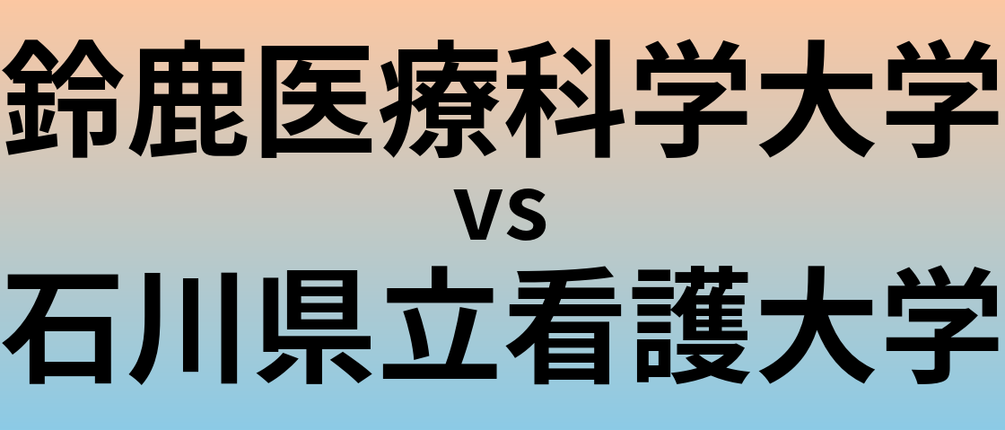 鈴鹿医療科学大学と石川県立看護大学 のどちらが良い大学?
