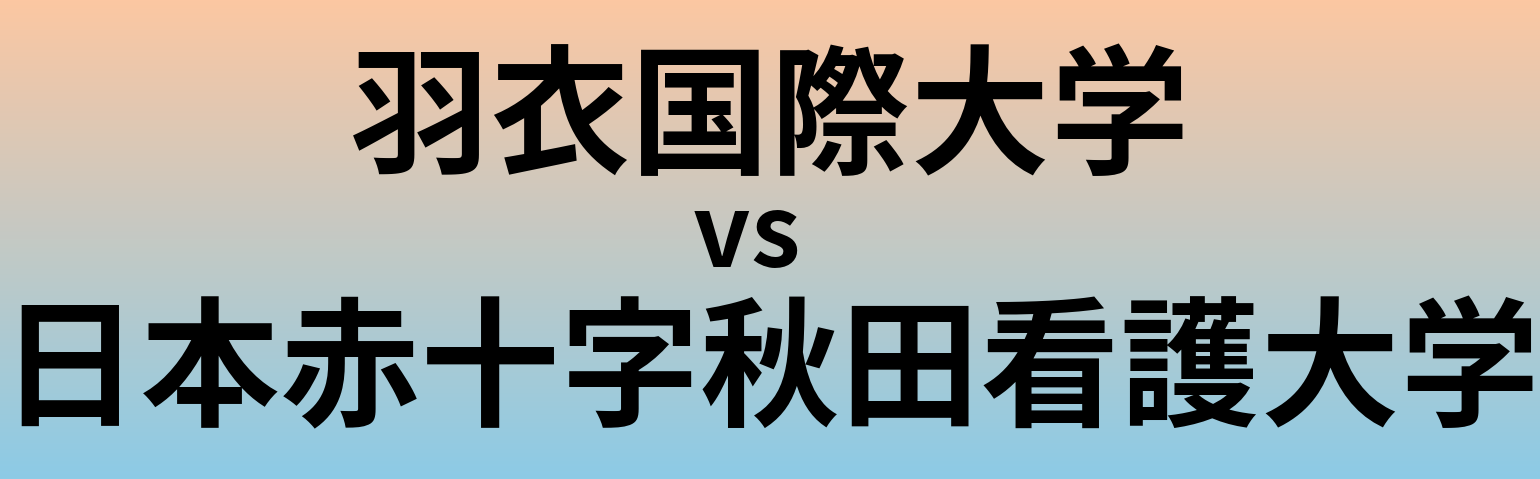 羽衣国際大学と日本赤十字秋田看護大学 のどちらが良い大学?