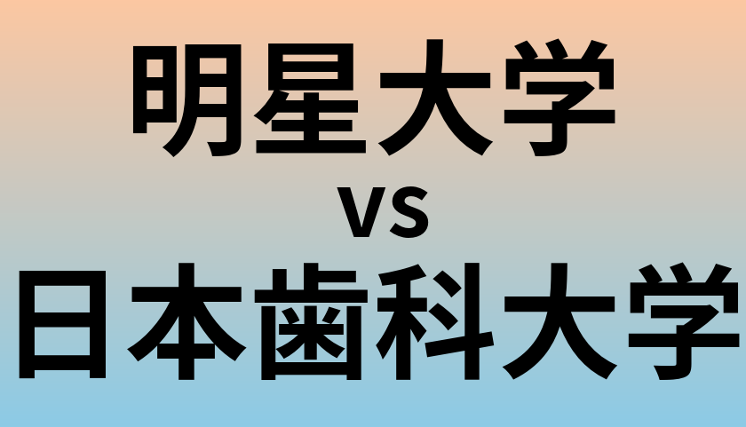 明星大学と日本歯科大学 のどちらが良い大学?