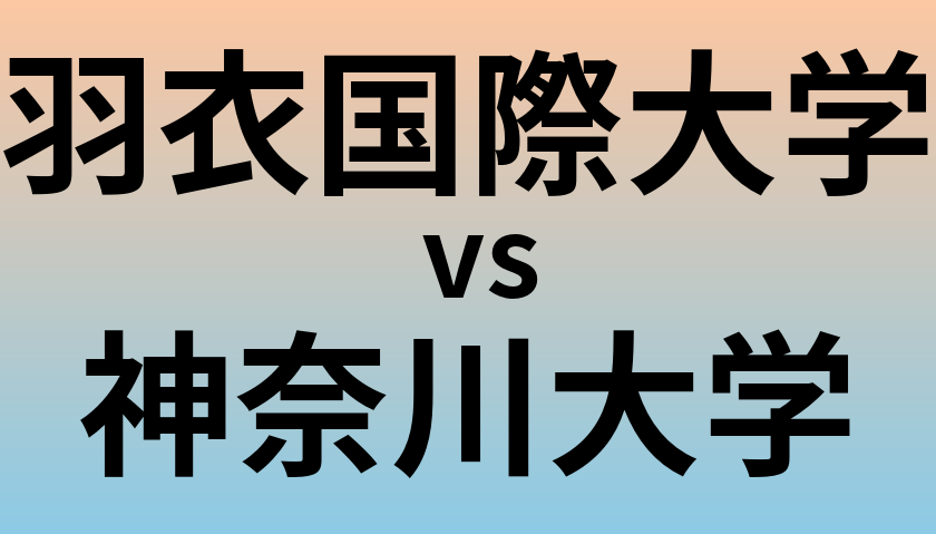 羽衣国際大学と神奈川大学 のどちらが良い大学?