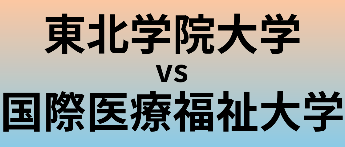 東北学院大学と国際医療福祉大学 のどちらが良い大学?