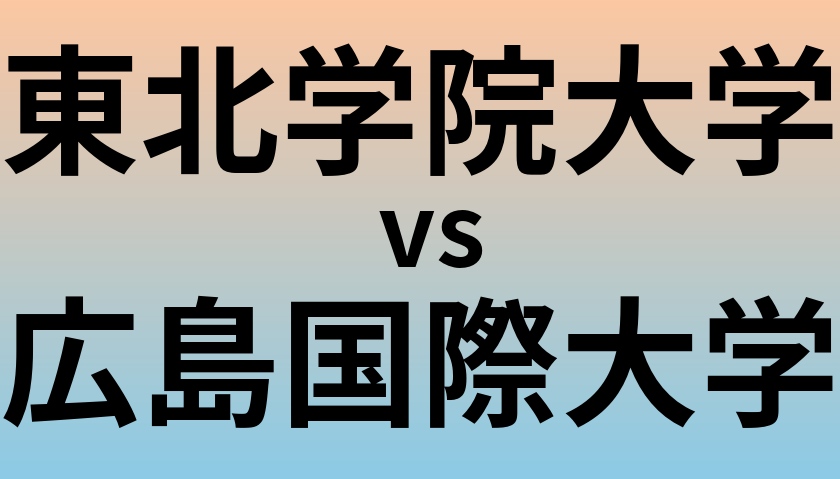 東北学院大学と広島国際大学 のどちらが良い大学?