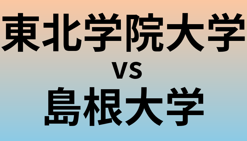 東北学院大学と島根大学 のどちらが良い大学?