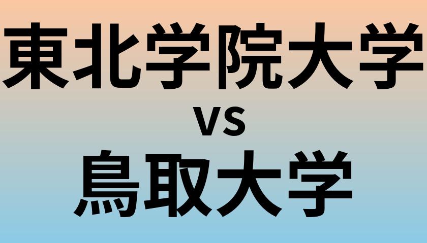 東北学院大学と鳥取大学 のどちらが良い大学?