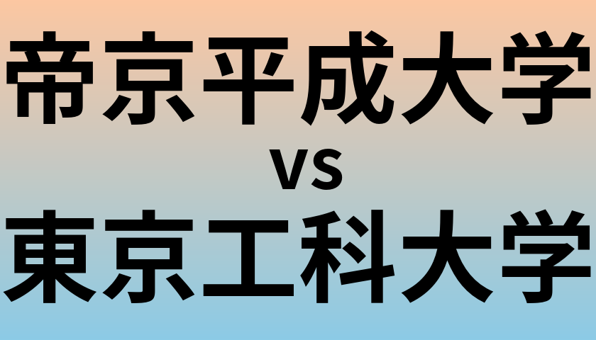 帝京平成大学と東京工科大学 のどちらが良い大学?