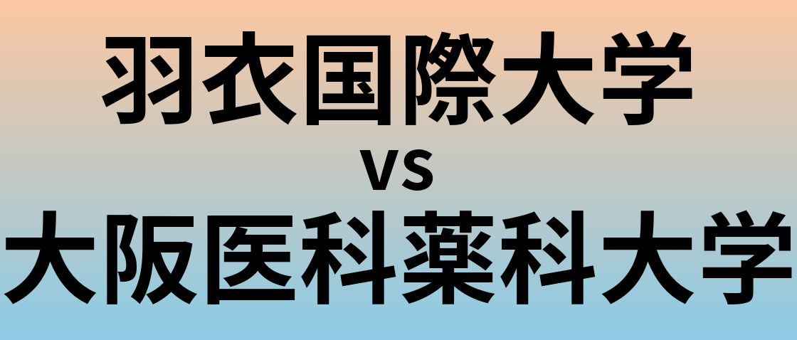 羽衣国際大学と大阪医科薬科大学 のどちらが良い大学?