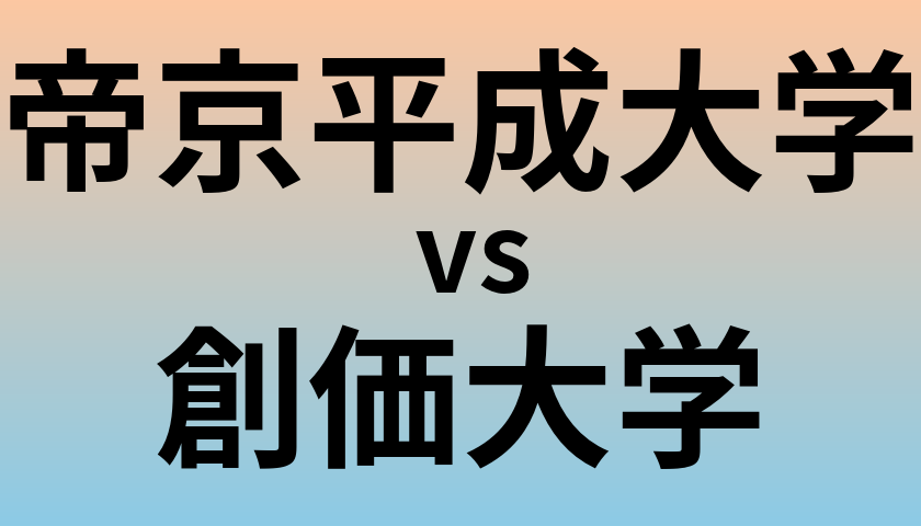 帝京平成大学と創価大学 のどちらが良い大学?
