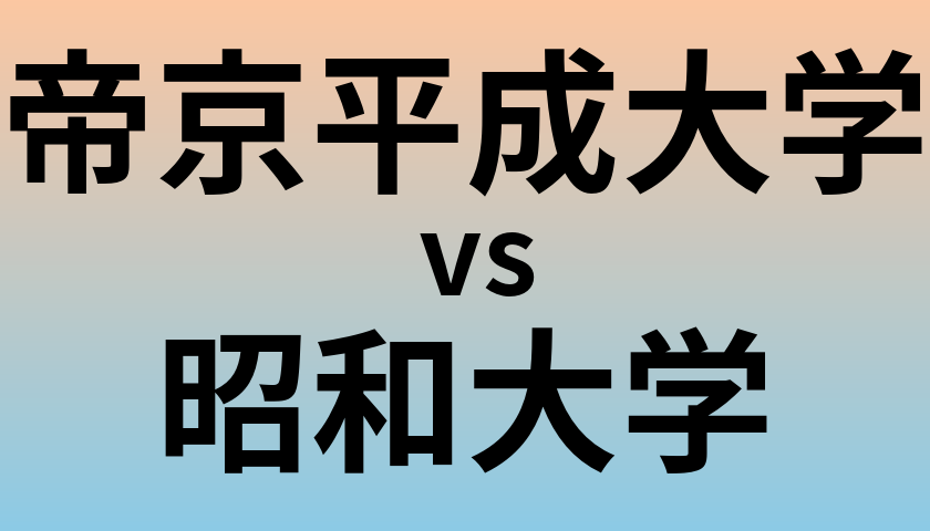 帝京平成大学と昭和大学 のどちらが良い大学?