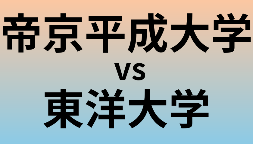 帝京平成大学と東洋大学 のどちらが良い大学?